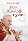 Marco Roncalli - Papa Giovanni. Il santo.