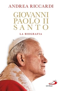 Andrea Riccardi - Giovanni Paolo II Santo.