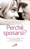 Attilio Danese et Giulia Paola Di Nicola - Perché sposarsi? Viaggio tra obblighi, convenienze e scelte liberanti.