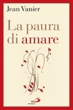 Jean Vanier - La paura di amare. Quattro meditazioni sul valore della famiglia.