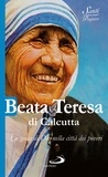 Natale Benazzi et  Aa.vv. - Beata Teresa di Calcutta. La gioia di Dio nella città dei poveri.