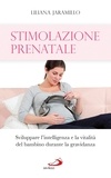 Liliana Jaramillo - Stimolazione prenatale. Sviluppare l'intelligenza e la vitalità del bambino durante la gravidanza.