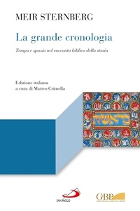 Meir Sternberg et Matteo Crimella - La grande cronologia. Tempo e spazio nel racconto biblico della storia.