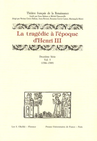 Rosanna Gorris Camos et Anna Bettoni - Théâtre français de la Renaissance - Volume 2-5, La tragédie à l'époque d'Henri III : 1586-1589.
