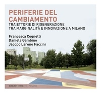 Francesca Cognetti et Alberto Dedè - Periferie del cambiamento - Traiettorie di rigenerazione tra marginalità e innovazione a Milano.