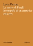 Lucia Pessina - La morte di Pinelli - Iconografia di un anarchico 1969-1975.