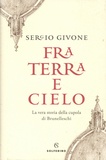 Sergio Givone - Fra Terra e cielo - La vera storia della cupola di Brunelleschi.