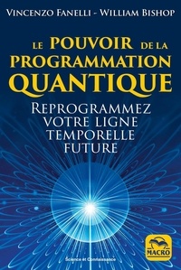 William Bishop et Vincenzo Fanelli - Le pouvoir de la programmation quantique - Reprogrammez votre ligne temporelle future.