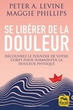 Peter A. Levine et Maggie Phillips - Se libérer de la douleur - Découvrez le pouvoir de votre corps pour surmonter la douleur physique.