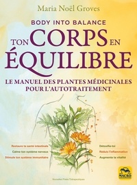 Maria Noël Groves - Ton corps en équilibre - Le manuel des plantes médicinales pour l'autotraitement.