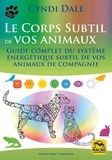 Cyndi Dale - Le corps subtil de vos animaux - Guide complet du système énergétique subtil de vos animaux de compagnie.