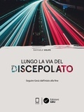 Raffaele Volpe - Lungo la via del discepolato - Seguire Gesù dall'inizio alla fine.