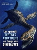 Roman Garcia Mora - Les grands reptiles aquatiques au temps des dinosaures.