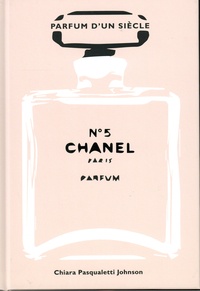 Chiara Pasqualetti Johnson - Chanel N° 5 - Parfum d'un siècle.