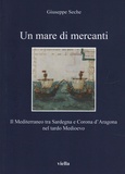 Giuseppe Seche - Un mare di mercanti - Il mediterraneo tra Sardegna e Corona d'Aragona nel tardo Medievo.