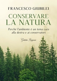 Francesco Giubilei - Conservare la natura - Perché l'ambiente è un tema caro alla destra e ai conservatori.