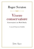Roger Scruton et Francesco Giubilei - Vivere conservatore - Conversazioni con Mark Dooley.