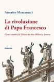 Americo Mascarucci - La rivoluzione di Papa Francesco - Come cambia la Chiesa da don Milani a Lutero.