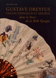 Alice Silvia Legé - Gustave Dreyfus - Collectionneur et mécène dans le Paris de la Belle Epoque.