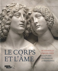 Marc Bormand et Beatrice Paolozzi Strozzi - Le corps et l'âme - De Donatello à Michel-Ange, sculptures italiennes de la La Renaissance.