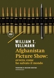 William T. VOLLMANN et Massimo Birattari - Afghanistan Picture Show - ovvero, come ho salvato il mondo.