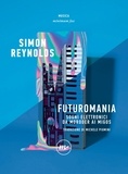 Simon Reynolds et Michele Piumini - Futuromania - Sogni elettronici da Moroder ai Migos.