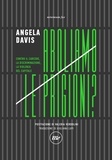 Angela Davis et Giuliana Lupi - Aboliamo le prigioni? - Contro il carcere, la discriminazione, la violenza del capitale.