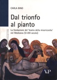 Carla Bino - Dal trionfo al pianto - La fondazione del 'teatro della misericordia' nel Medioevo (V-XIII secolo).
