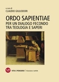 Claudio Giuliodori - Ordo sapientiae - Per un dialogo fecondo tra teologia e saperi.