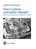 Sonia Lucarelli - Cala il sipario sull'ordine liberale? - Crisi di un sistema che ha cambiato il mondo.