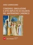 Anna Sammassimo - Consenso, simulazione e atto implicito di volontà nel matrimonio canonico.
