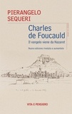 Pierangelo Sequeri - Charles de Foucauld - Il vangelo viene da Nazaret. Nuova edizione riveduta e aumentata.