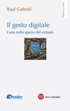 Raul Gabriel - Il gesto digitale - L'arte nello spazio del virtuale.