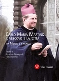 Danilo Bessi et Agostino Giovagnoli - Carlo Maria Martini: il vescovo e la città - Tra Milano e il mondo.