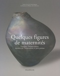 Jean-Roch Bouiller - Quelques figures de maternités - Fétiches, Déesses-mères, mystère de l'Incarnation et pots pansus.