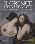 Elena Fumagalli et Massimiliano Rossi - Florence au Grand Siècle - Entre peinture et littérature.
