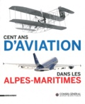 Jean-Bernard Lacroix et Karine Valensi - Cent ans d'aviation dans les Alpes-Maritimes.