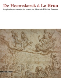 Patrick Descamps - De Heemskerck à Le Brun - Les plus beaux dessins du musée du Mont-de-Piété de Bergues.