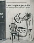 Marc Donnadieu et Lucie Goujard - L'oeuvre photographiée - Les ateliers d'artiste de Picasso à Warhol.