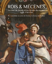 Enrica Pagella et Clelia Arnaldi di Balme - Rois & mécènes - La cour de Savoie et les formes du rococo, Turin, 1730-1750.