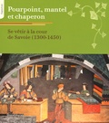 François Epinard et Nadège Gauffre Fayolle - Pourpoint, mantel et chaperon - Se vêtir à la cour de Savoie (1300-1450).