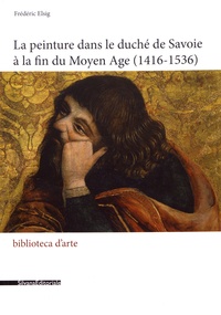 Frédéric Elsig - La peinture dans le duché de Savoie à la fin du Moyen Age (1416-1536).