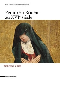 Frédéric Elsig - Peindre à Rouen au XVIe siècle.