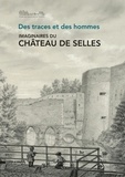 Alice Cornier - Imaginaires du château de Selles - Des traces et des hommes.