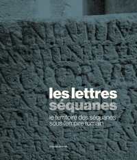Bassir Amiri et Julien Cosnuau - Les lettres séquanes : le territoire des Séquanes sous l'empire romain.
