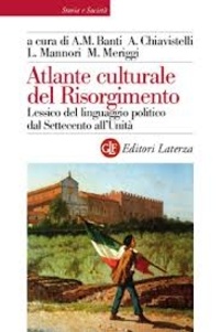 Alberto Mario Banti et Antonio Chiavistelli - Atlante culturale del Risorgimento - Lessico del linguaggio politico dal Settecento all'Unità.