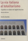Emilio Gentile - La via italiana al totalitarismo - Il partito e lo Stato nel regime fascista.