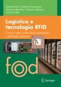 Antonio Rizzi et Roberto Montanari - Logistica e tecnologia RFID - Creare valore nella filiera alimentare e nel largo consumo.