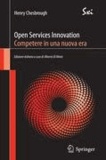 Henry Chesbrough - Open Services Innovation. Competere in una nuova era.