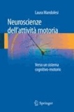 Laura Mandolesi - Neuroscienze dell'attività motoria - Verso un sistema cognitivo-motorio.